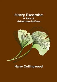 Harry Escombe: A Tale of Adventure in Peru