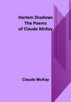 Harlem Shadows: The Poems of Claude McKay