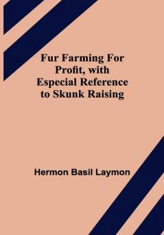 Fur Farming for Profit with Especial Reference to Skunk Raising