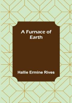 A Furnace of Earth