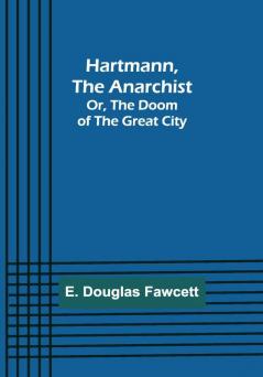 Hartmann the Anarchist; Or The Doom of the Great City