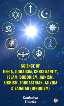 Science Of GeetaJuidaisim Christianity Islam Buddhism Jainism Sikhism Zoroastrian Ajivika & Sanatan Hinduism