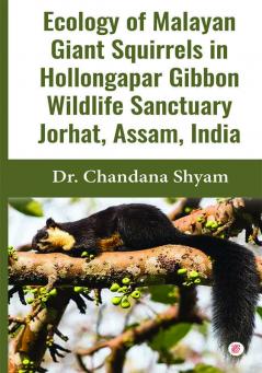 Ecology of Malayan Giant Squirrels in Hollongapar Gibbon Wildlife Sanctuary Jorhat Assam India.