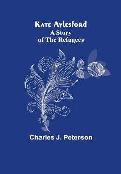 Kate Aylesford: A Story of the Refugees