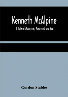 Kenneth McAlpine : A Tale of Mountain Moorland and Sea