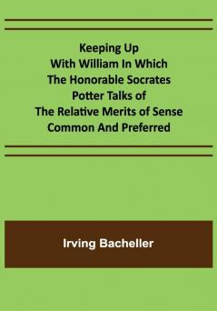 Keeping Up with William In which the Honorable Socrates Potter Talks of the Relative Merits of Sense Common and Preferred