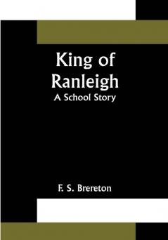 King of Ranleigh: A School Story