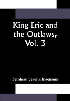 King Eric and the Outlaws Vol. 3 or the Throne the Church and the People in the Thirteenth Century