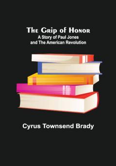 The Grip of Honor: A Story of Paul Jones and the American Revolution