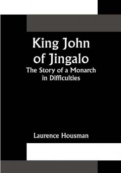 King John of Jingalo: The Story of a Monarch in Difficulties