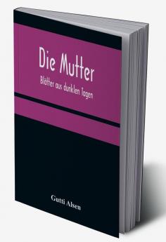 Die Mutter: Blätter aus dunklen Tagen