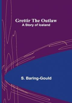 Grettir the Outlaw: A Story of Iceland