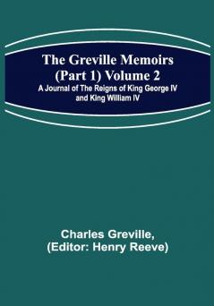 The Greville Memoirs (Part 1) Volume 2; A Journal of the Reigns of King George IV and King William IV