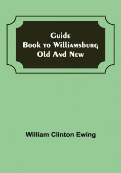 Guide Book to Williamsburg Old and New