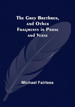 The Grey Brethren and Other Fragments in Prose and Verse