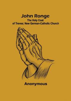 John Ronge; The Holy Coat of Treves; New German-Catholic Church