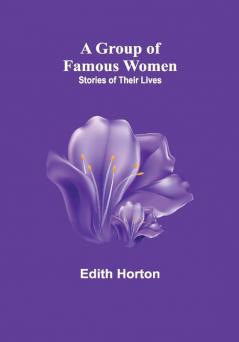 A Group of Famous Women: stories of their lives