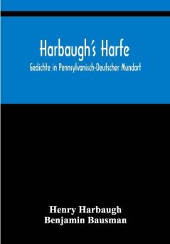 Harbaugh's Harfe: Gedichte in Pennsylvanisch-Deutscher Mundart