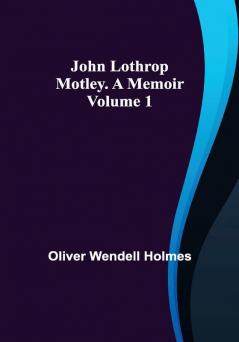 John Lothrop Motley. a memoir — Volume 1