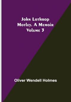 John Lothrop Motley. a memoir — Volume 3