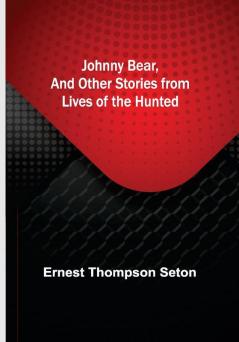 Johnny Bear and Other Stories from Lives of the Hunted