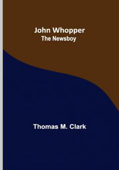 John Whopper ; The Newsboy