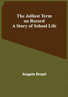 The Jolliest Term on Record: A Story of School Life