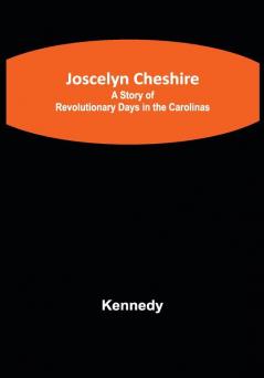 Joscelyn Cheshire: A Story of Revolutionary Days in the Carolinas