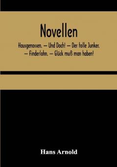 Novellen; Hausgenossen. — Und Doch! — Der tolle Junker. — Finderlohn. — Glück muß man haben!