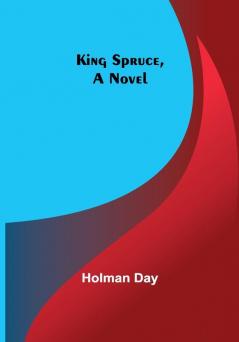 King Spruce A Novel