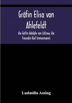 Gräfin Elisa von Ahlefeldt die Gattin Adolphs von Lützow die Freundin Karl Immermann's