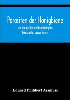 Parasiten der Honigbiene; und die durch dieselben bedingten Krankheiten dieses Insects.