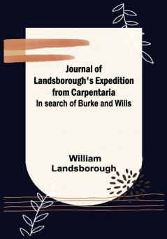 Journal of Landsborough's Expedition from Carpentaria ; In search of Burke and Wills