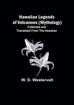 Hawaiian Legends of Volcanoes (mythology) Collected and translated from the Hawaiian