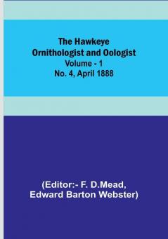 The Hawkeye Ornithologist and Oologist. | Vol. 1. No. 4 April 1888