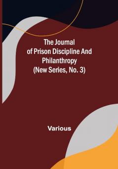 The Journal of Prison Discipline and Philanthropy (New Series No. 3)