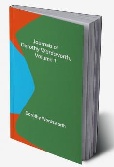 Journals of Dorothy Wordsworth Vol. 1