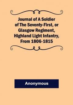 Journal of a Soldier of the Seventy-First or Glasgow Regiment Highland Light Infantry from 1806-1815