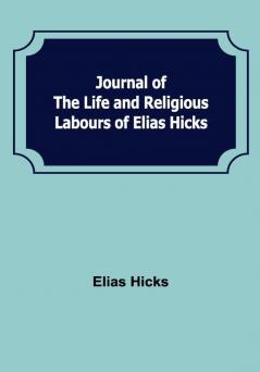 Journal of the Life and Religious Labours of Elias Hicks