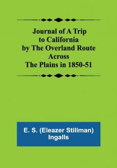 Journal of a Trip to California by the Overland Route Across the Plains in 1850-51