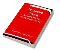 Damaged Goods A novelization of the play "Les Avaries"