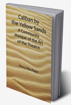 Caliban by the Yellow Sands: A Community Masque of the Art of the Theatre