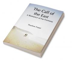 The Call of the East: A Romance of Far Formosa