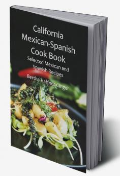 California Mexican-Spanish Cook Book: Selected Mexican and Spanish Recipes