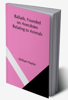 Ballads Founded on Anecdotes Relating to Animals