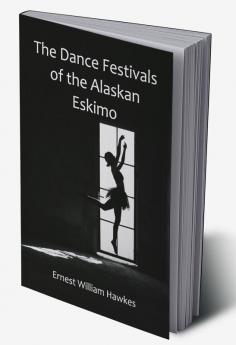 The Dance Festivals of the Alaskan Eskimo