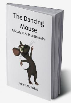 The Dancing Mouse A Study in Animal Behavior