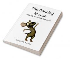 The Dancing Mouse A Study in Animal Behavior