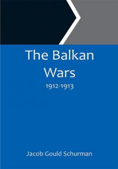 The Balkan Wars; 1912-1913