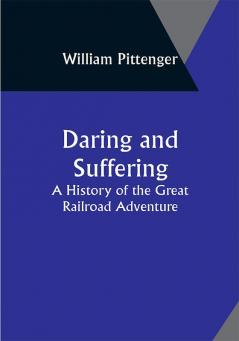 Daring and Suffering: A History of the Great Railroad Adventure